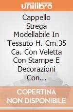 Cappello Strega Modellabile In Tessuto H. Cm.35 Ca. Con Veletta Con Stampe E Decorazioni Con Cartellino/Etichetta giochi
