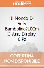 Il Mondo Di Sofy Bambolina?10Cm 3 Ass. Display 6 Pz giochi