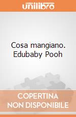 Cosa mangiano. Edubaby Pooh gioco di Clementoni