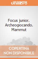 Focus junior. Archeogiocando. Mammut giochi