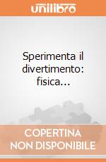 Sperimenta il divertimento: fisica... giochi