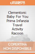 Clementoni: Baby For You Prima Infanzia Travel Activity Racoon gioco