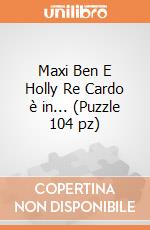 Maxi Ben E Holly Re Cardo è in... (Puzzle 104 pz)