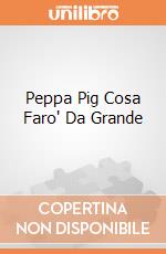Peppa Pig Cosa Faro' Da Grande gioco di Lisciani
