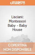 Lisciani: Montessori Baby - Baby House giochi
