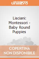 Lisciani: Montessori - Baby Round Puppies gioco