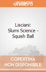 Lisciani: Slumi Science - Squish Ball giochi