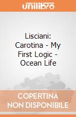 Lisciani: Carotina - My First Logic - Ocean Life giochi