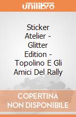 Sticker Atelier - Glitter Edition - Topolino E Gli Amici Del Rally gioco di Multiprint