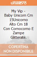 My Vip - Baby Unicorn Cm 15Unicorno Alto Cm 18 Con Cornocorno E Zampe Glitterate. giochi