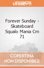 Forever Sunday - Skateboard Squalo Mania Cm 71 giochi