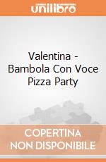 Valentina - Bambola Con Voce Pizza Party gioco di Teorema