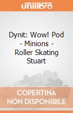 Dynit: Wow! Pod - Minions - Roller Skating Stuart gioco