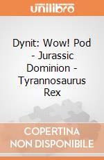 Dynit: Wow! Pod - Jurassic Dominion - Tyrannosaurus Rex gioco