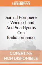Sam Il Pompiere - Veicolo Land And Sea Hydrus Con Radiocomando gioco di Gig