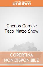 Ghenos Games: Taco Matto Show giochi