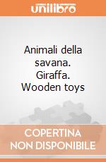 Animali della savana. Giraffa. Wooden toys giochi