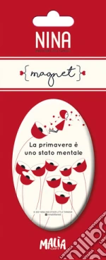 Primavera è uno stato mentale. Nina. Magnete
