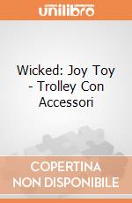 Wicked: Joy Toy - Trolley Con Accessori giochi