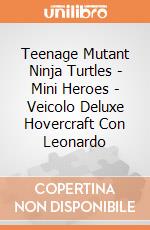 Teenage Mutant Ninja Turtles - Mini Heroes - Veicolo Deluxe Hovercraft Con Leonardo gioco di Giochi Preziosi
