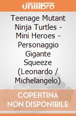 Teenage Mutant Ninja Turtles - Mini Heroes - Personaggio Gigante Squeeze (Leonardo / Michelangelo) gioco