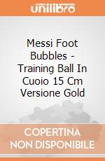 Messi Foot Bubbles - Training Ball In Cuoio 15 Cm Versione Gold gioco di Gig