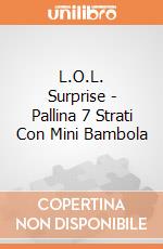 L.O.L. Surprise - Pallina 7 Strati Con Mini Bambola gioco di Giochi Preziosi