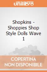 Shopkins - Shoppies Shop Style Dolls Wave 1 gioco