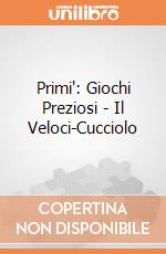 Primi': Giochi Preziosi - Il Veloci-Cucciolo giochi