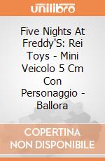 Five Nights At Freddy'S: Rei Toys - Mini Veicolo 5 Cm Con Personaggio - Ballora giochi