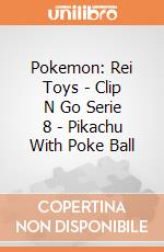 Pokemon: Rei Toys - Clip N Go Serie 8 - Pikachu With Poke Ball giochi