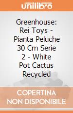 Greenhouse: Rei Toys - Pianta Peluche 30 Cm Serie 2 - White Pot Cactus Recycled giochi