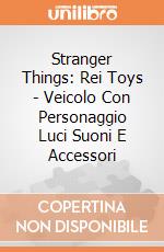 Stranger Things: Rei Toys - Veicolo Con Personaggio Luci Suoni E Accessori giochi