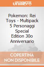 Pokemon: Rei Toys - Multipack 5 Personaggi Special Edition 30o Anniversario giochi