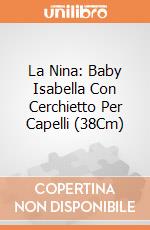 La Nina: Baby Isabella Con Cerchietto Per Capelli (38Cm) giochi