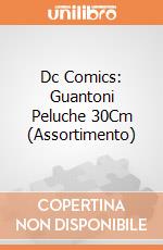 Dc Comics: Guantoni Peluche 30Cm (Assortimento) gioco