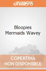 Bloopies Mermaids Wavey gioco di Imc Toys