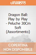 Dragon Ball: Play by Play - Peluche 30Cm Soft (Assortimento) gioco