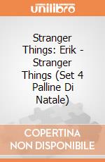 Stranger Things: Erik - Stranger Things (Set 4 Palline Di Natale) giochi
