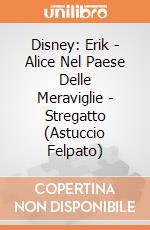 Disney: Erik - Alice Nel Paese Delle Meraviglie - Stregatto (Astuccio Felpato) giochi