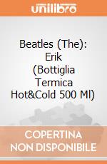 Beatles (The): Erik (Bottiglia Termica Hot&Cold 500 Ml) giochi