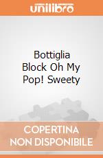 Bottiglia Block Oh My Pop! Sweety giochi