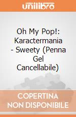 Oh My Pop!: Karactermania - Sweety (Penna Gel Cancellabile) giochi