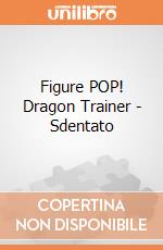 Figure POP! Dragon Trainer - Sdentato gioco di FIGU