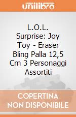 L.O.L. Surprise: Joy Toy - Eraser Bling Palla 12,5 Cm 3 Personaggi Assortiti gioco di Joy Toy