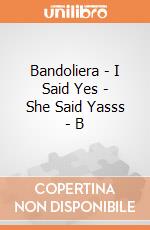 Bandoliera - I Said Yes - She Said Yasss - B giochi