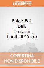 Folat: Foil Ball. Fantastic Football 45 Cm giochi