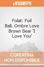 Folat: Foil Ball. Ombre Love Brown Bear "I Love You" giochi
