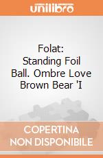 Folat: Standing Foil Ball. Ombre Love Brown Bear 'I giochi