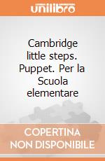 Cambridge little steps. Puppet. Per la Scuola elementare